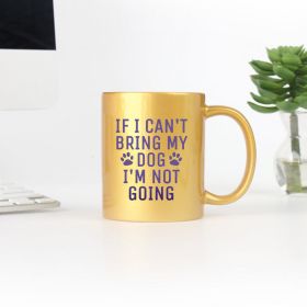 If I Cant Bring My Dog Im Not Going Gold & Silver Mug (Color: Gold, size: 11oz)